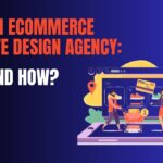 Understanding the Role of an Ecommerce Web Design Agency